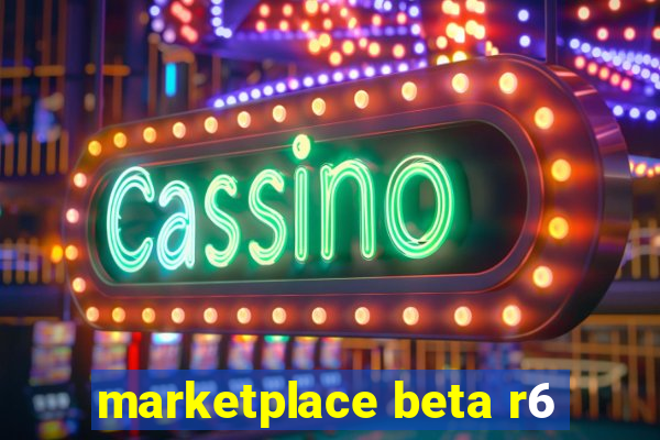 marketplace beta r6